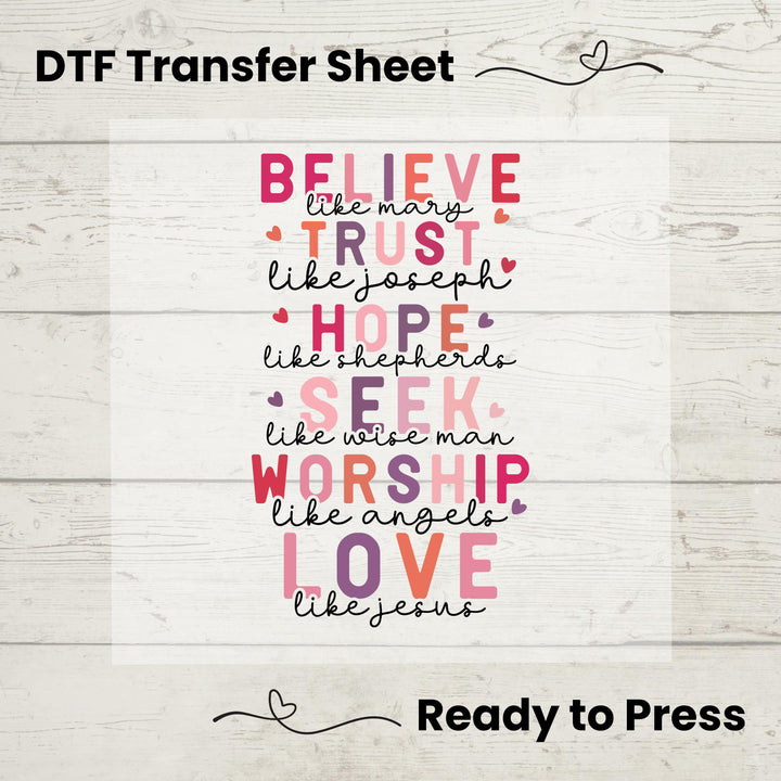 A graphic design on a DTF transfer sheet with the text 'Believe like Mary, Trust like Joseph, Hope like Shepherds, Seek like Wise Men, Worship like Angels, Love like Jesus', meant for pressing onto a fabric surface.